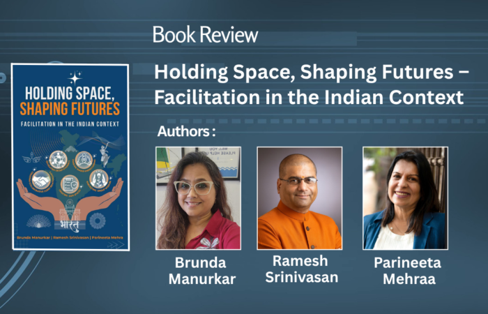 Holding Space, Shaping Futures – Facilitation in the Indian Context By Brunda Manurkar, Ramesh Srinivasan, and Parineeta Mehraa
