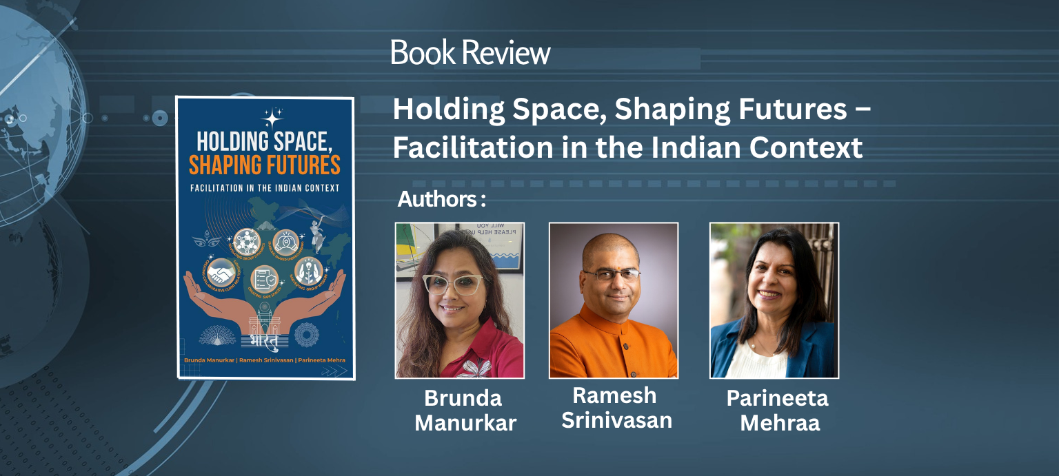 Holding Space, Shaping Futures – Facilitation in the Indian Context By Brunda Manurkar, Ramesh Srinivasan, and Parineeta Mehraa