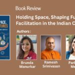 Holding Space, Shaping Futures – Facilitation in the Indian Context