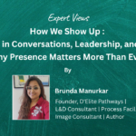 How We Show Up: Presence in Conversations, Leadership, and Life —- Why Presence Matters More Than Ever